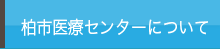 柏市医療センターについて